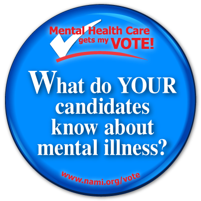 Mental Health Care gets my VOTE! What do YOUR candidates know about mental illness?