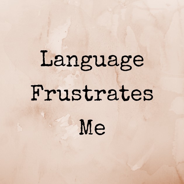 Language Frustrates Me