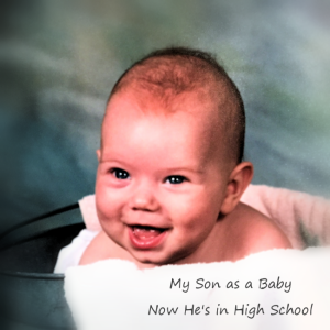 My Son as a Baby. Now He's in High School.