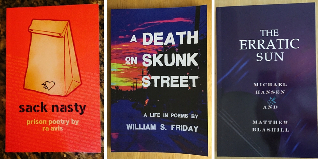 Sack Nasty - Prison Poetry by Ra Avis. A Death on Skunk Street - A Life in Poems by William S. Friday. The Erratic Sun by Michael Hansen & Matthew Blashill
