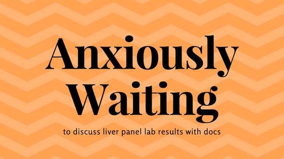 Anxiously Waiting to discuss liver panel lab results with docs