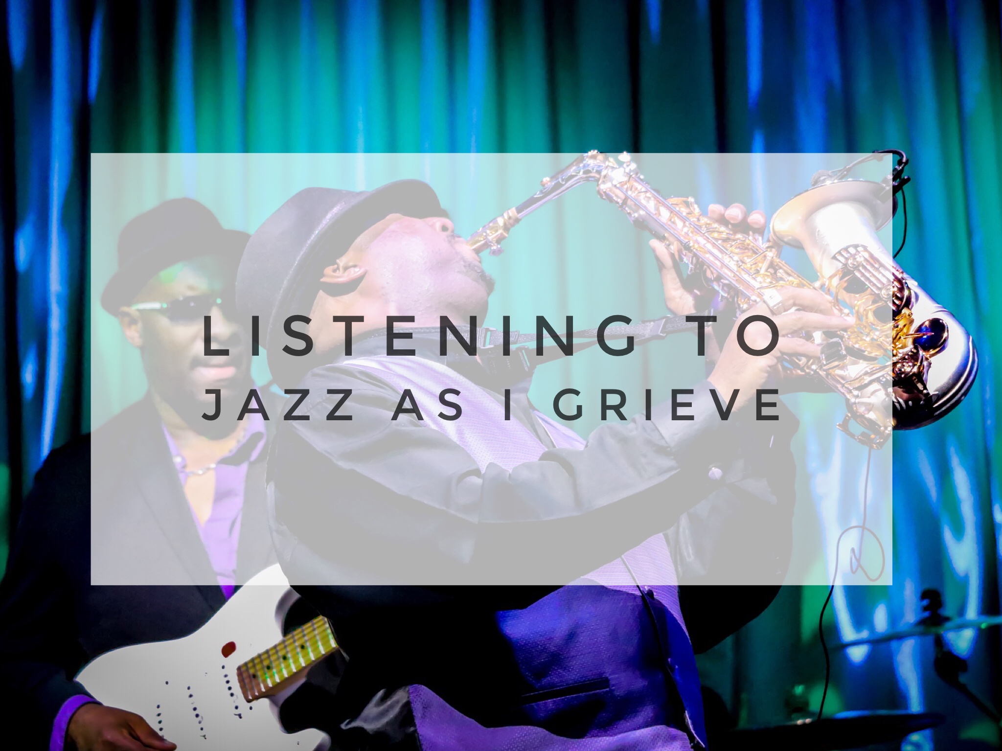 Listening to jazz as I grieve