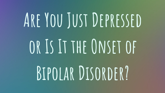 Are You Just Depressed or Is It the Onset of Bipolar Disorder_